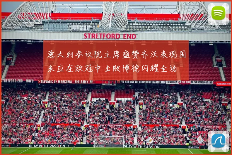 意大利参议院主席盛赞齐沃表现国米应在欧冠中击败博德闪耀全场
